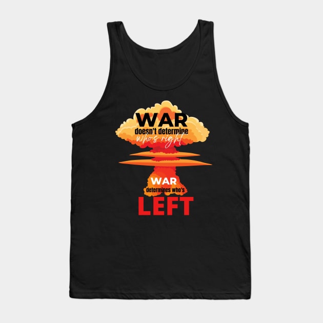 War doesn't determine who's right. War determines who's left. Tank Top by g14u